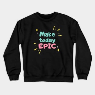 MAKE TO DAY EPIC FUN T SHIRT Crewneck Sweatshirt